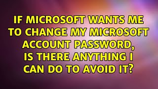 If Microsoft wants me to change my Microsoft Account password is there anything I can do to [upl. by Louella911]