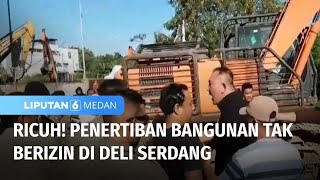 Ricuh Penertiban Bangunan Tak Berizin di Deli Serdang  Liputan 6 Medan [upl. by Bullis]