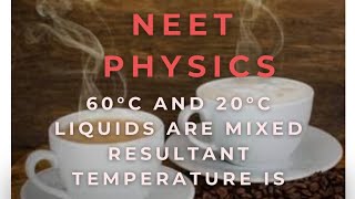 NEET Physics  60°C and 20°C liquids are mixed then resultant temperature is [upl. by Naugal]