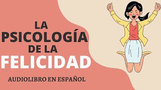 PSICOLOGIA DE LA FELICIDAD 😁 AUDIOLIBRO GRATIS PARA ESCUCHAR EN ESPAÑOL VOZ REAL [upl. by Ahsiem748]