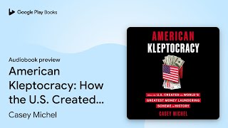 American Kleptocracy How the US Created the… by Casey Michel · Audiobook preview [upl. by Grochow]