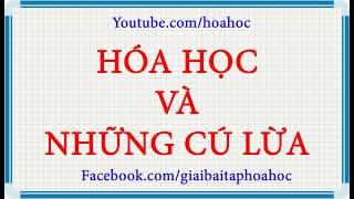 HÓA HỌC và NHỮNG CÚ LỪA  Phần 2 [upl. by Henden]