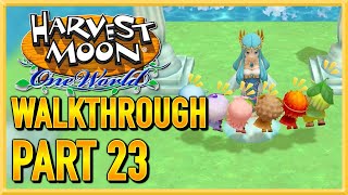 Harvest Moon One World  WALKTHROUGH  PLAYTHROUGH  LETS PLAY  GAMEPLAY  Part 23 [upl. by Chaille]