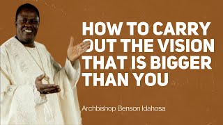 How To Carry Out the Vision That Is Bigger Than You  Archbishop Benson Idahosa [upl. by Earb]