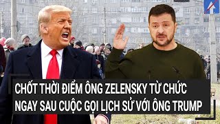 Điểm nóng thế giới Chốt thời điểm ông Zelensky từ chức ngay sau cuộc gọi lịch sử với ông Trump [upl. by Llertnod202]