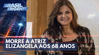 Morre a atriz Elizângela aos 68 anos  Brasil Urgente [upl. by Reve]