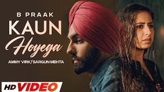 Kaun Hoyega HD Video  Ammy Virk  Sargun Mehta  Jaani  B Praak Latest Punjabi Songs 2023 [upl. by Suirtemed]