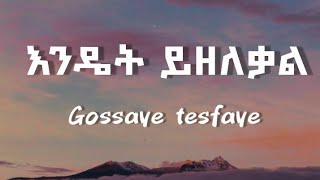 ጎሳዬ ተስፋዬ  እንዴት ይዘለቃል  Gossaye Tesfaye Endet Yizelekal Ethiopian music lyrics video [upl. by Yanehs]