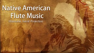 Native American Flute Music Shamanic Astral Projection Meditation Music Healing Music Relaxing [upl. by Nyrhtakyram]