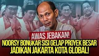 AWAS JEBAKAN NOORSY BONGKAR SISI GELAP PROYEK BESAR JADIKAN JAKARTA KOTA GLOBAL [upl. by Ysus]