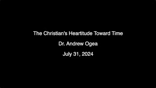 The Christians Heartitude Toward Time Dr Andrew Ogea July 31 2024 [upl. by Annatnas]