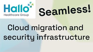 Seamless cloud migration and security infrastructure overhaul at Hallo Healthcare Group [upl. by Oidivo796]