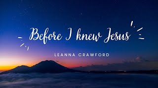 Leanna Crawford  Before I Knew Jesus [upl. by Nalac]