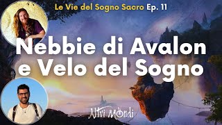 Nebbie di Avalon e Velo del Sogno  Ep 11  Le Vie del Sogno Sacro [upl. by Omora319]