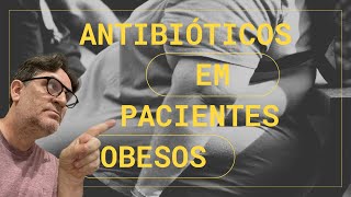 Antibioticoterapia  Aula 14  Uso de antibioticos em pacientes obesos [upl. by Annirtak516]