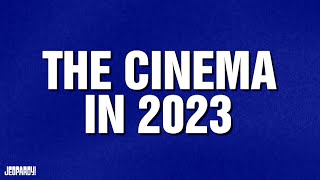 The Cinema in 2023  Category  JEOPARDY [upl. by Oiramel802]