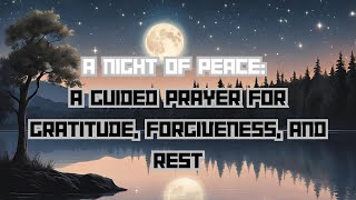 A Night of Peace A Guided Prayer for Gratitude Forgiveness and Rest [upl. by Zertnom617]