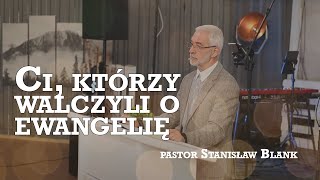 Ci którzy walczyli o ewangelię  pastor Stanisław Blank  Nabożeństwo 171124 [upl. by Woodring]