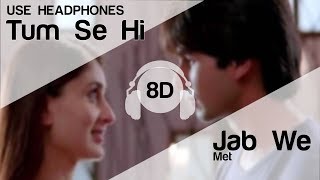 Tum Se Hi 8D Audio Song  Jab We Met Shahid Kapoor  Kareena Kapoor  Mohit Chauhan [upl. by Orelie]