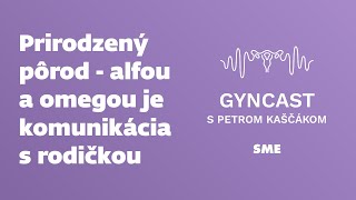 Prirodzený pôrod  alfou a omegou je komunikácia s rodičkou podcast Gyncast [upl. by Penhall]