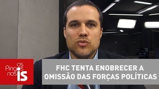 Felipe FHC tenta enobrecer a omissão das forças políticas em relação ao crime [upl. by Araz]