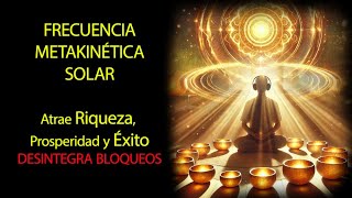 ATRAE ÉXITO RIQUEZA Y PROSPERIDAD DESINTEGRA BLOQUEOS  FRECUENCIA METAKINÉTICA SOLAR [upl. by Nitza831]