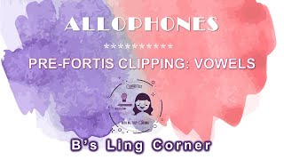 Allophones 1 Prefortis Clipping Vowels  Phonetics amp Phonology  Bs Ling Corner [upl. by Benedetto]