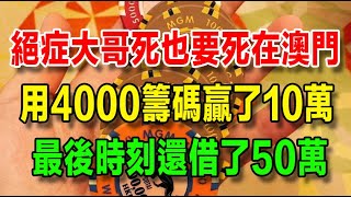 癌症大哥拒絕治療，死也要死在澳門，用4000塊贏了10萬，最後還借了50萬 [upl. by Htur]