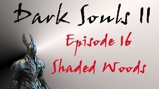 Dark Souls II  Walkthrough 16  Shaded Woods [upl. by Fried]