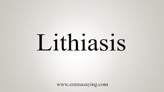 How To Say Lithiasis [upl. by Manville]