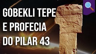 Desmistificando Gobekli Tepe e profecia do pilar 43 [upl. by Eissert419]