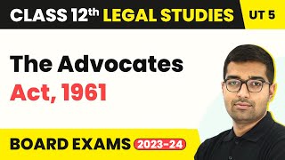 Class 12 Legal Studies Unit 5  The Advocates Act 1961  Legal Profession In India 202223 [upl. by Komsa]