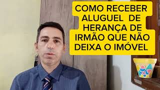 COMO RECEBER ALUGUEL DE HERANÇA DE HERDEIRO QUE NÃO DEIXA O IMÓVEL DOS PAIS FALECIDOS herança [upl. by Pinkerton]