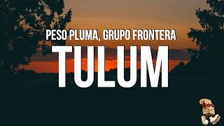 Peso Pluma Grupo Frontera  TULUM LetraLyrics [upl. by Karyl665]