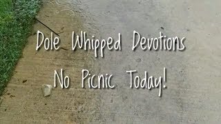 Dole Whipped Devotions No Picnic Today [upl. by Letram]