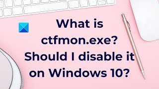 What is ctfmonexe Should I disable it on Windows10 [upl. by Daile3]