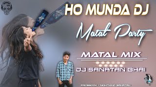 ALEDO MATAL PATI KO  Matal Party New Ho Munda Dj Rimix Song 2023  DJ SANATAN BHAI  Matal Party [upl. by Bopp971]