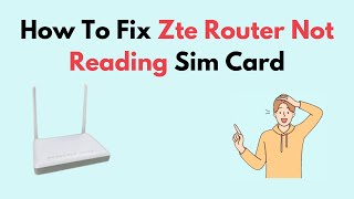 How to Fix Zte Router Not Reading Sim Card [upl. by Tunnell]