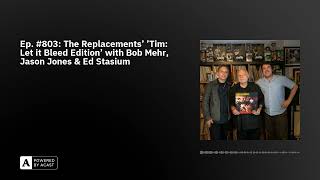 Ep 803 The Replacements Tim Let it Bleed Edition with Bob Mehr Jason Jones amp Ed Stasium [upl. by Aleira]