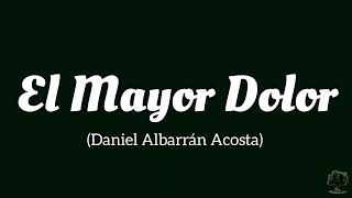 El Mayor Dolor Daniel Albarrán Acosta [upl. by Llertnov]