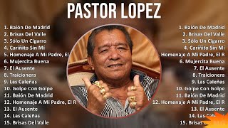 Pastor Lopez 2024 MIX Grandes Exitos  Baión De Madrid Brisas Del Valle Sólo Un Cigarro Cariñ [upl. by Sherry434]