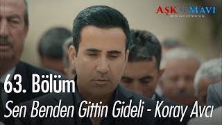 Sen benden gittin gideli  Koray Avcı  Aşk ve Mavi 63 Bölüm [upl. by Balcer]