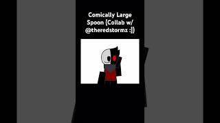 Comically Large Spoon Collab w theredstormz [upl. by Annatnom142]