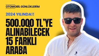 500000 TLye Alınabilecek 15 Farklı Araba  2024  Otomobil Günlüklerim [upl. by Ami]