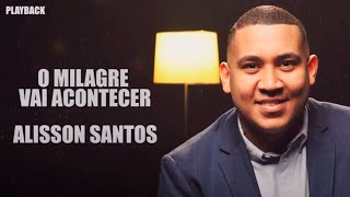 Alisson Santos  O Milagre Vai Acontecer  PLAYBACK Video Letra [upl. by Nyberg]