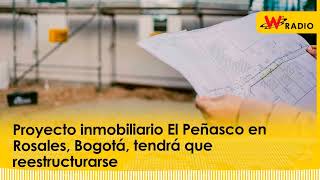 Proyecto inmobiliario El Peñasco en Rosales Bogotá tendrá que reestructurarse [upl. by Asserat620]