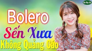 Bolero Sến Xưa KHÔNG QUẢNG CÁO Cực Kì Hay  LK Nhạc Trữ Tình Bolero Nhạc Vàng 2020 Hay Tê Tái Về Đêm [upl. by Htbazile]