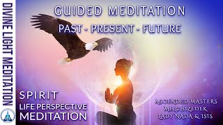 SPIRIT LIFE PERSPECTIVE GUIDED MEDITATION PastPresentFuture  ASCENDED MASTERS MELCHIZEDEK amp NADA [upl. by Abigail292]