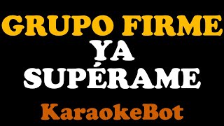 Grupo Firme  Ya Supérame Karaoke Pista Original  KaraokeBot [upl. by Sieber722]