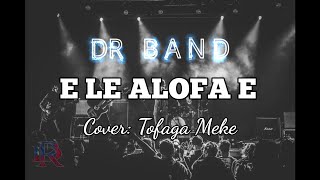 E LE ALOFA E cover by DR BAND  sung by Tofaga Meke [upl. by Otreblaug]